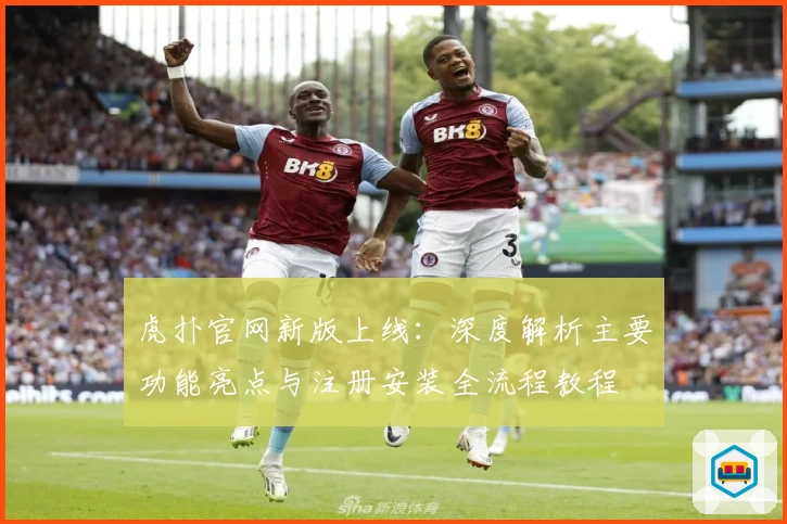 虎扑官网新版上线：深度解析主要功能亮点与注册安装全流程教程