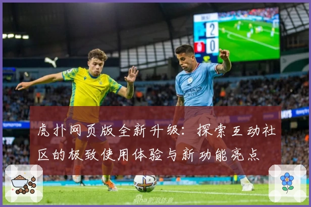 虎扑网页版全新升级：探索互动社区的极致使用体验与新功能亮点