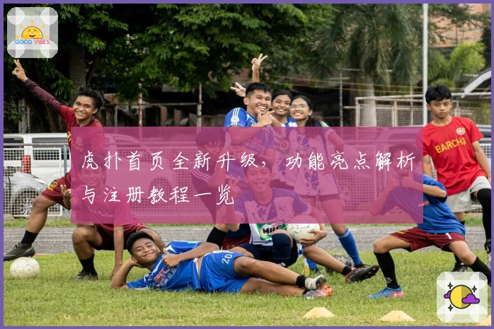 虎扑首页全新升级，功能亮点解析与注册教程一览